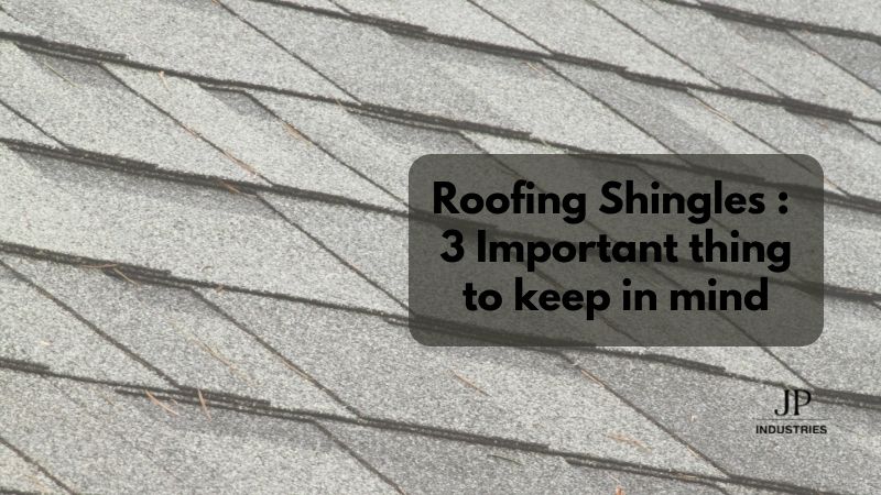 Roofing Shingles : 3 Important thing to keep in mind